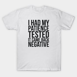 I Had My Patience Tested It Came Back Negative T-Shirt